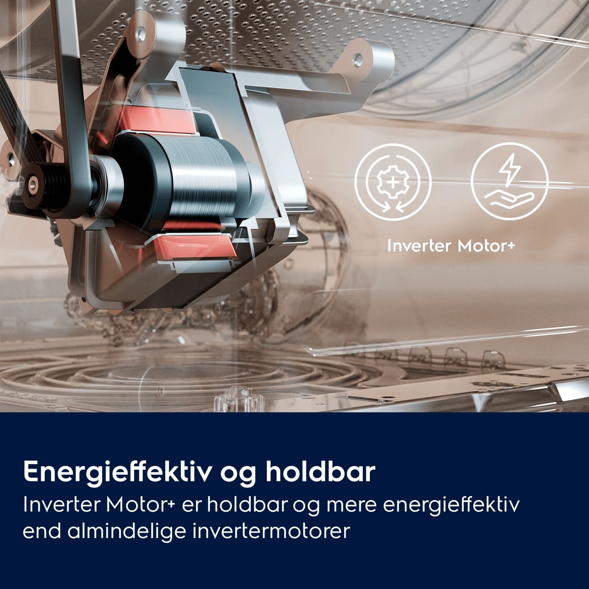 Energieffektiv og holdbar Inverter Motor+ er holdbar og mere energieffektiv end almindelige invertermotorer
     Inverter Motor+